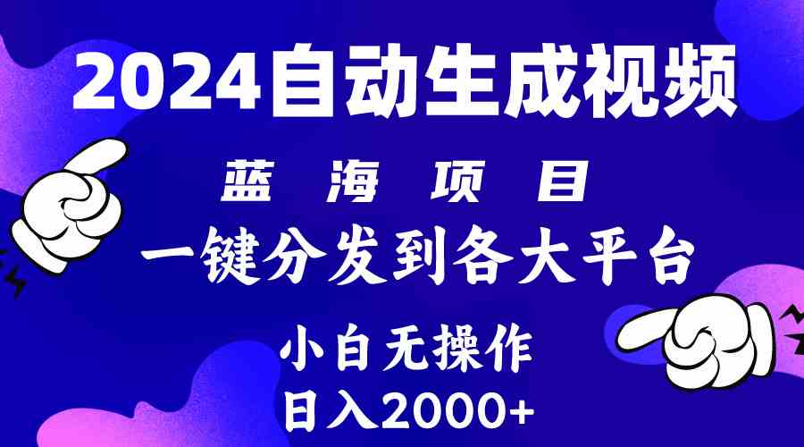 （10059期）2024年最新蓝海项目 自动生成视频玩法 分发各大平台 小白无脑操作 日入2k+-副业项目资源网