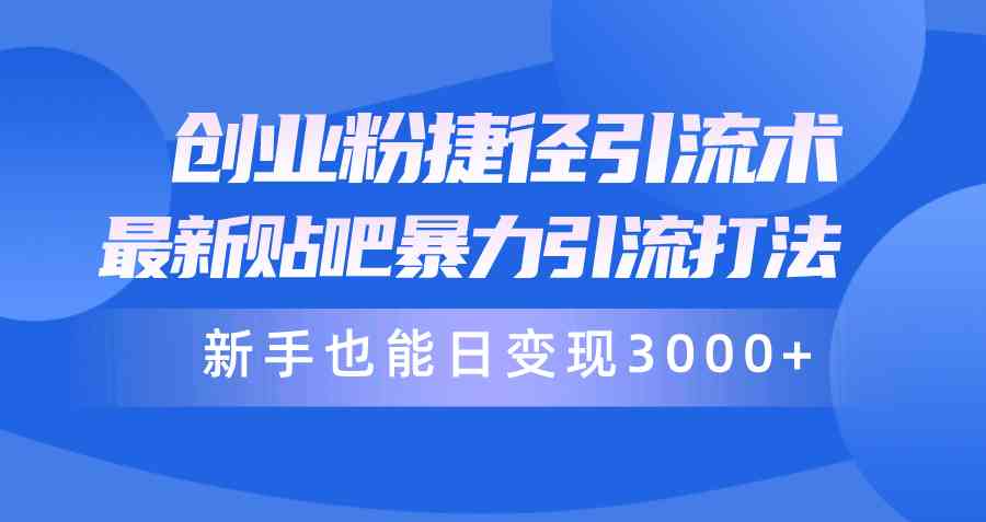 （10070期）创业粉捷径引流术，最新贴吧暴力引流打法，新手也能日变现3000+附赠全…-副业项目资源网