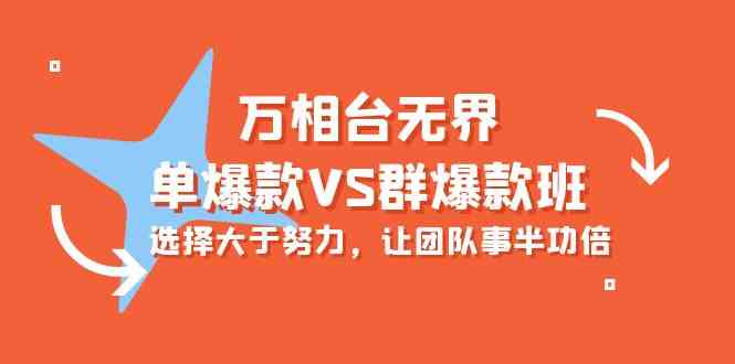 （10065期）万相台无界-单爆款VS群爆款班：选择大于努力，让团队事半功倍（16节课）-副业项目资源网