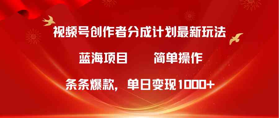 （10093期）视频号创作者分成5.0，最新方法，条条爆款，简单无脑，单日变现1000+-副业项目资源网