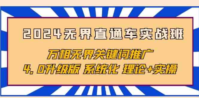 （10075期）2024无界直通车实战班，万相无界关键词推广，4.0升级版 系统化 理论+实操-副业项目资源网