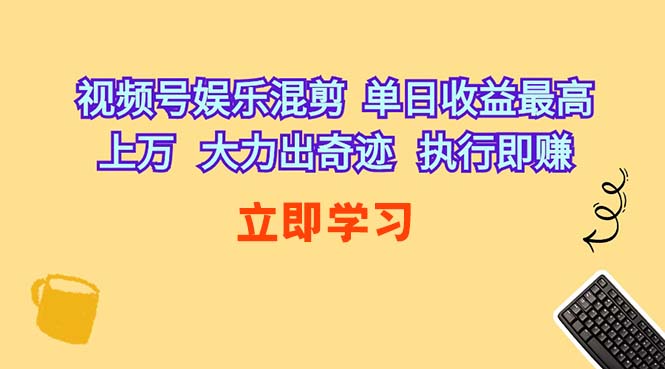 （10122期）视频号娱乐混剪  单日收益最高上万   大力出奇迹   执行即赚-副业项目资源网