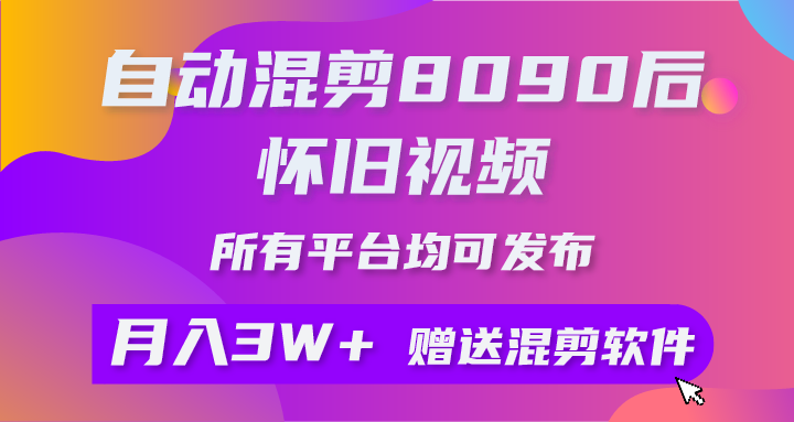 （10201期）自动混剪8090后怀旧视频，所有平台均可发布，矩阵操作月入3W+附工具+素材-副业项目资源网