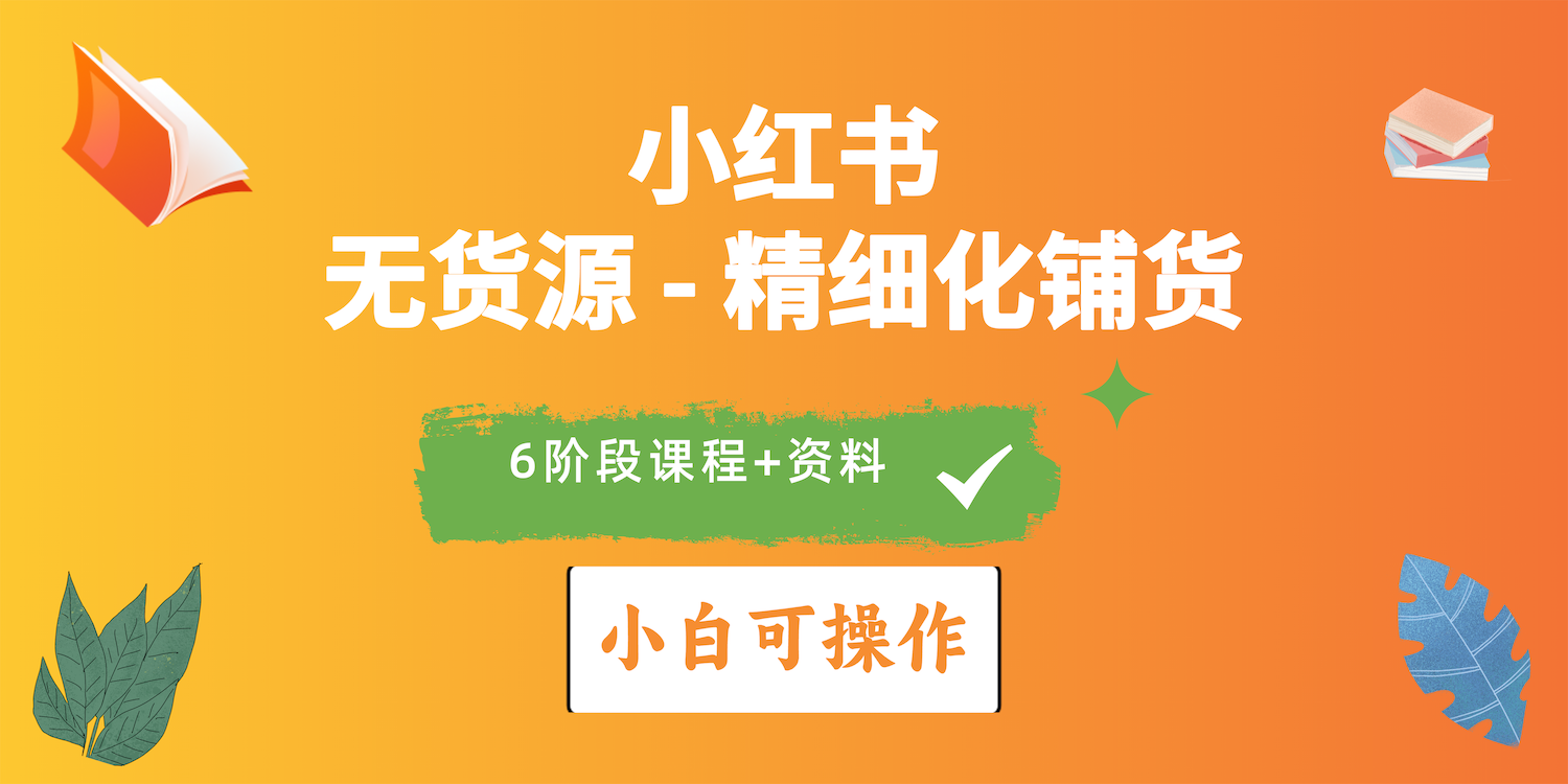 （10202期）2024小红书电商风口正盛，全优质课程、适合小白（无货源）精细化铺货实战-副业项目资源网