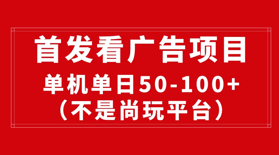 （10248期）最新看广告平台（不是尚玩），单机一天稳定收益50-100+-副业项目资源网