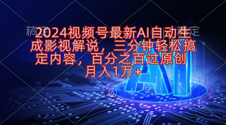 （10665期）2024视频号最新AI自动生成影视解说，三分钟轻松搞定内容，百分之百过原…-副业项目资源网