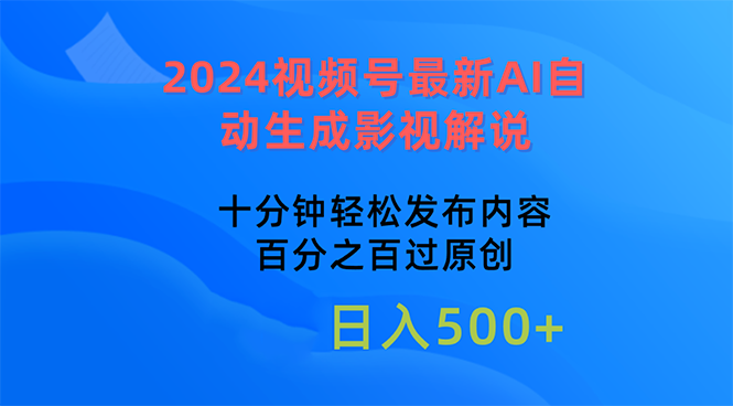 （10655期）2024视频号最新AI自动生成影视解说，十分钟轻松发布内容，百分之百过原…-副业项目资源网