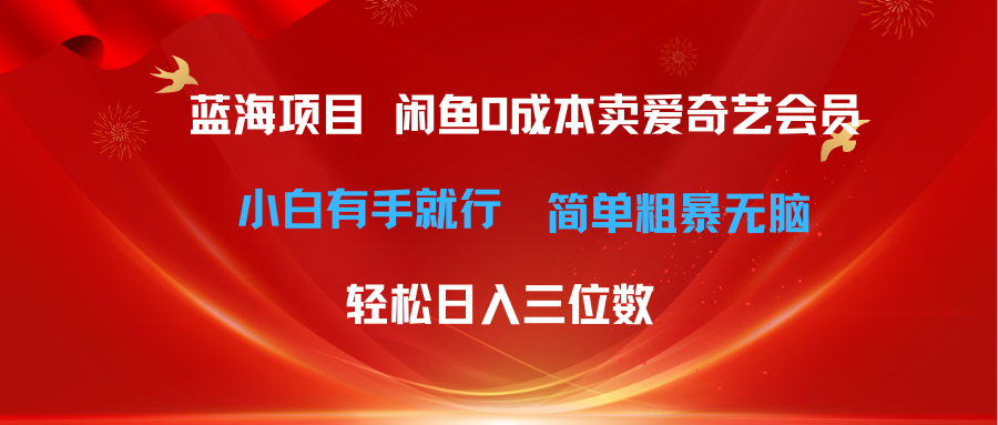 （10784期）最新蓝海项目咸鱼零成本卖爱奇艺会员小白有手就行 无脑操作轻松日入三位数-副业项目资源网