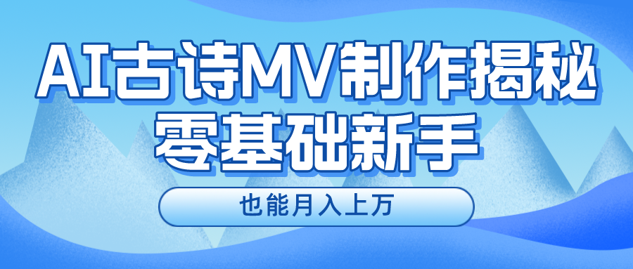 （10784期）新手必看，利用AI制作古诗MV，快速实现月入上万-副业项目资源网