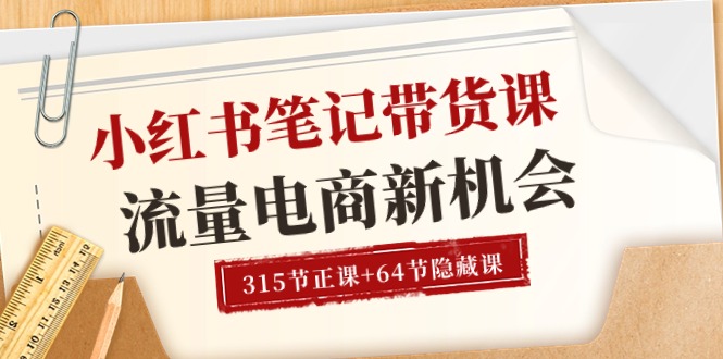 （10940期）小红书-笔记带货课【6月更新】流量 电商新机会 315节正课+64节隐藏课-副业项目资源网