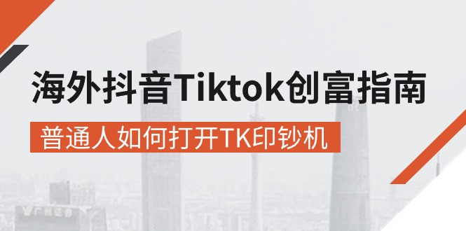 （10936期）海外抖音-Tiktok 创富指南，普通人如何打开TK印钞机-副业项目资源网