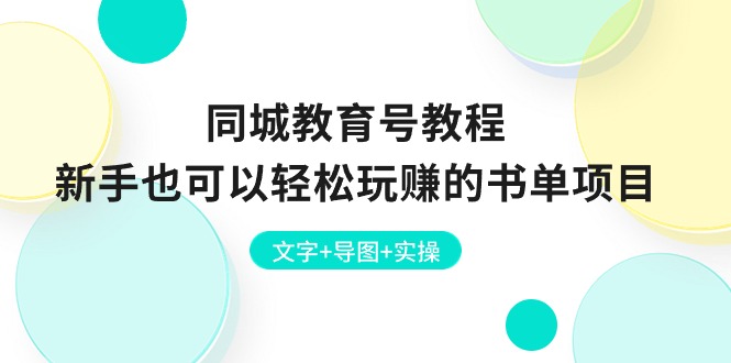 （10958期）同城教育号教程：新手也可以轻松玩赚的书单项目  文字+导图+实操-副业项目资源网