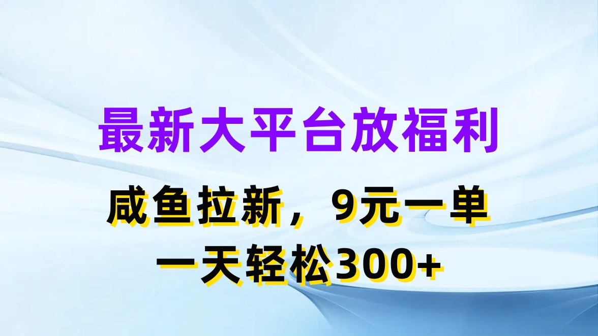 （11403期）最新蓝海项目，闲鱼平台放福利，拉新一单9元，轻轻松松日入300+-副业项目资源网