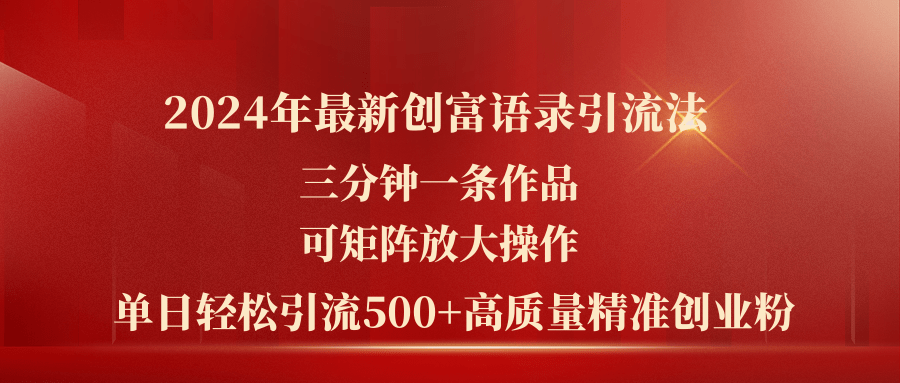 （11465期）2024年最新创富语录引流法，三分钟一条作品可矩阵放大操作，日引流500…-副业项目资源网