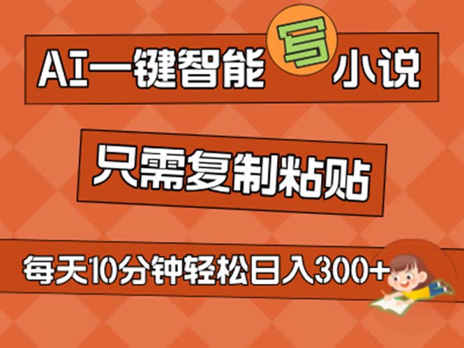 （11544期）AI一键智能写小说，无脑复制粘贴，小白也能成为小说家 不用推文日入200+-副业项目资源网