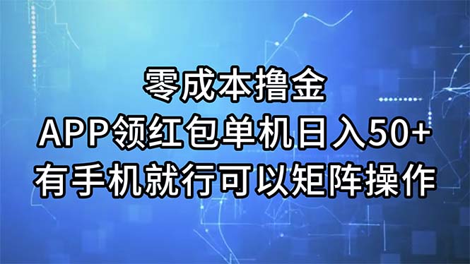 （11545期）零成本撸金，APP领红包，单机日入50+，有手机就行，可以矩阵操作-副业项目资源网