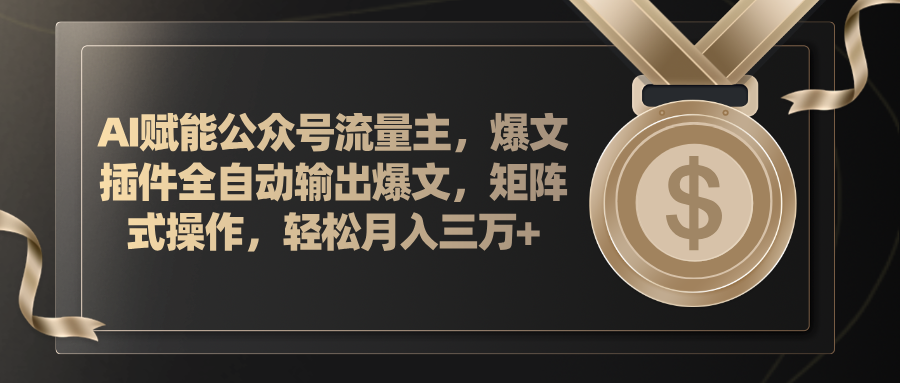 （11604期）AI赋能公众号流量主，插件输出爆文，矩阵式操作，轻松月入三万+-副业项目资源网