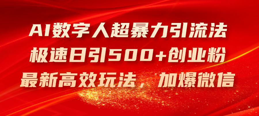 （11624期）AI数字人超暴力引流法，极速日引500+创业粉，最新高效玩法，加爆微信-副业项目资源网