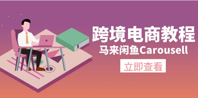 （11639期）跨境电商教程：马来闲鱼Carousell：环境/邮箱/电话解决/产品上传及流量-副业项目资源网