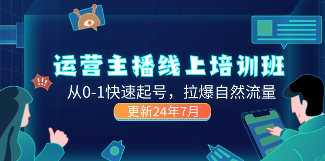 （11672期）2024运营 主播线上培训班，从0-1快速起号，拉爆自然流量 (更新24年7月)-副业项目资源网