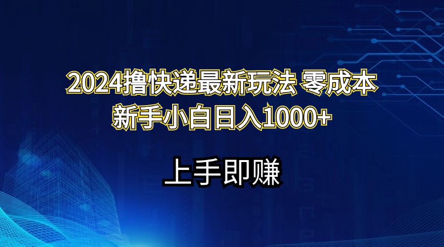 （11680期）2024撸快递最新玩法零成本新手小白日入1000+-副业项目资源网