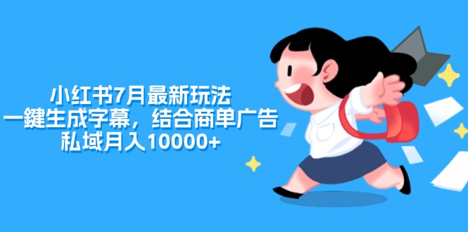 （11711期）小红书7月最新玩法，一鍵生成字幕，结合商单广告，私域月入10000+-副业项目资源网