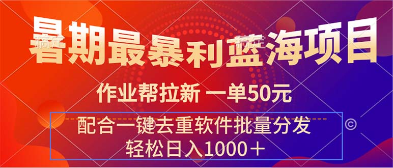 （11694期）暑期最暴利蓝海项目 作业帮拉新 一单50元 配合一键去重软件批量分发-副业项目资源网