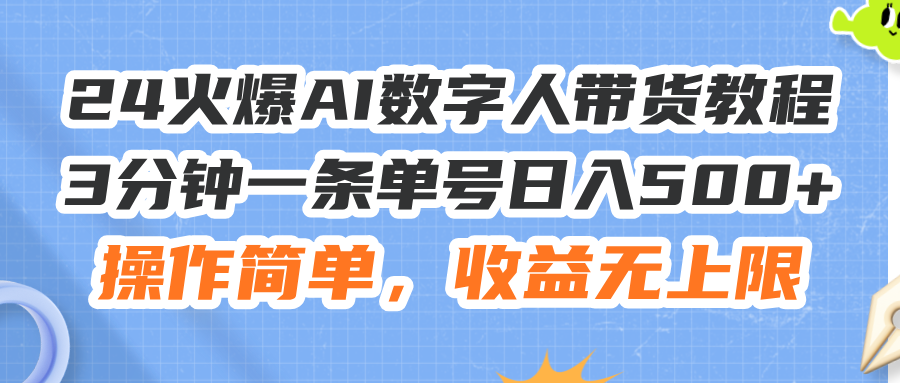 （11737期）24火爆AI数字人带货教程，3分钟一条单号日入500+，操作简单，收益无上限-副业项目资源网