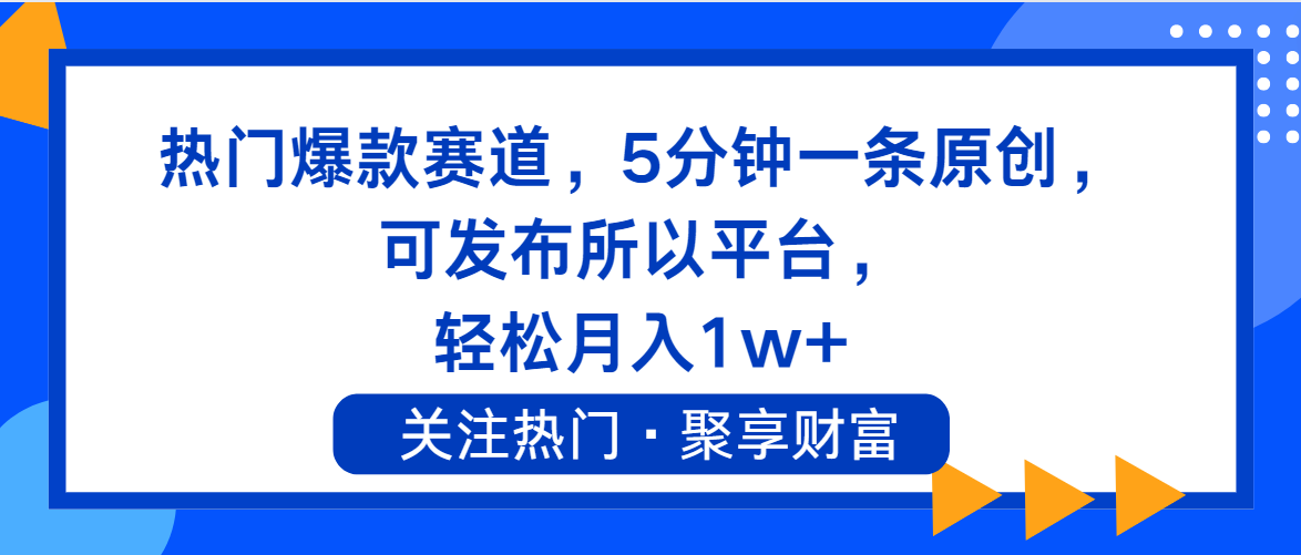 （11810期）热门爆款赛道，5分钟一条原创，可发布所以平台， 轻松月入1w+-副业项目资源网