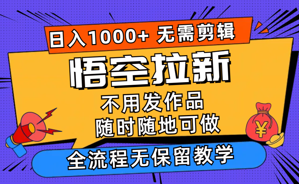 （11830期）悟空拉新日入1000+无需剪辑当天上手，一部手机随时随地可做，全流程无…-副业项目资源网