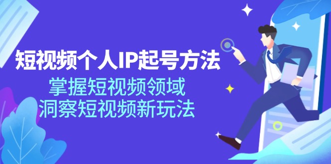 （11825期）短视频个人IP起号方法，掌握 短视频领域，洞察 短视频新玩法（68节完整）-副业项目资源网