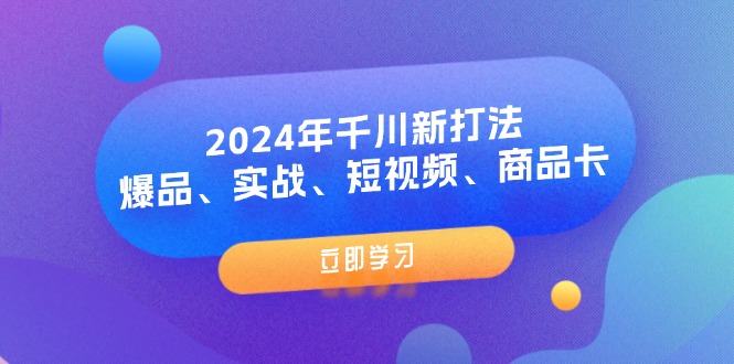 （11875期）2024年千川新打法：爆品、实战、短视频、商品卡（8节课）-副业项目资源网