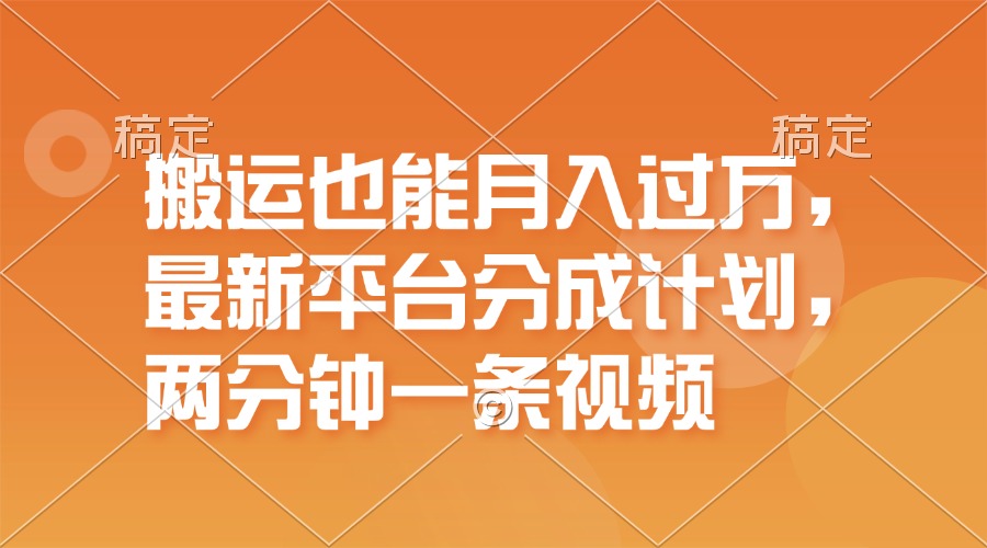 （11874期）搬运也能月入过万，最新平台分成计划，一万播放一百米，一分钟一个作品-副业项目资源网