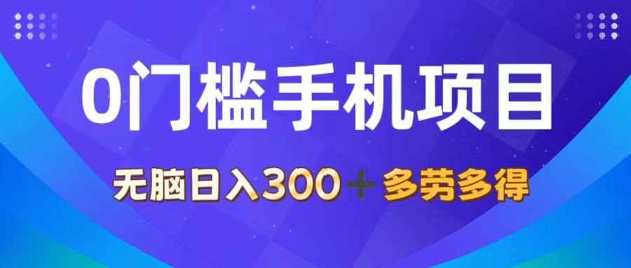 （11870期）0门槛手机项目，无脑日入300+，多劳多得，有手就行-副业项目资源网