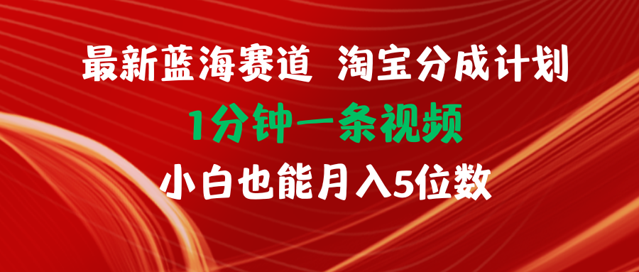 （11882期）最新蓝海项目淘宝分成计划1分钟1条视频小白也能月入五位数-副业项目资源网