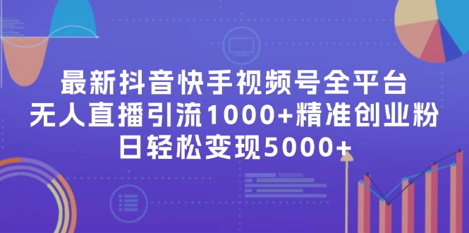 （11970期）最新抖音快手视频号全平台无人直播引流1000+精准创业粉，日轻松变现5000+-副业项目资源网