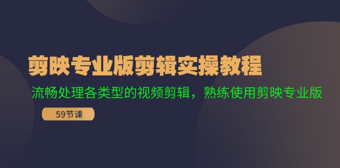 （11969期）剪映专业版剪辑实操教程：流畅处理各类型的视频剪辑，熟练使用剪映专业版-副业项目资源网