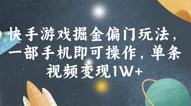 （11994期）快手游戏掘金偏门玩法，一部手机即可操作，单条视频变现1W+-副业项目资源网