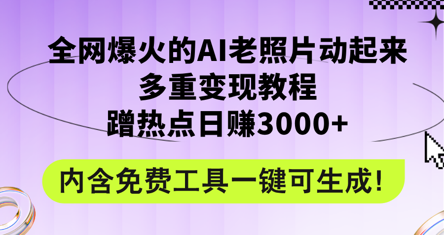 （12160期）全网爆火的AI老照片动起来多重变现教程，蹭热点日赚3000+，内含免费工具-副业项目资源网