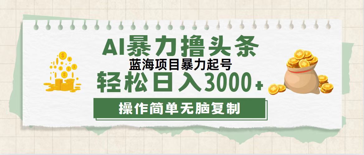 （12122期）最新玩法AI暴力撸头条，零基础也可轻松日入3000+，当天起号，第二天见…-副业项目资源网