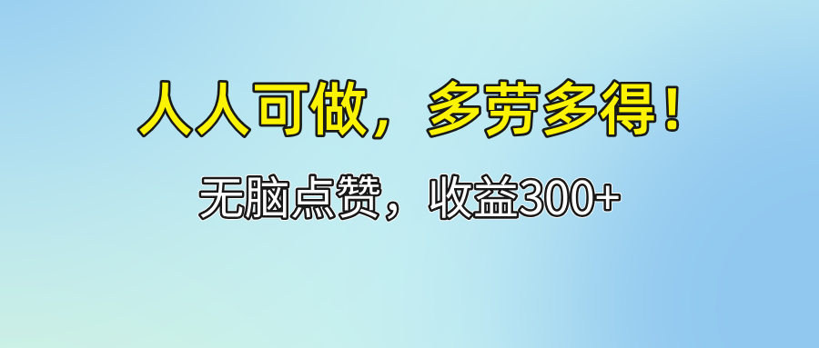 （12126期）人人可做！轻松点赞，收益300+，多劳多得！-副业项目资源网