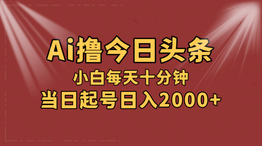 （12140期）AI撸爆款头条，当天起号，可矩阵，第二天见收益，小白无脑轻松日入2000+-副业项目资源网