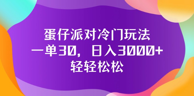 （12099期）蛋仔派对冷门玩法，一单30，日入3000+轻轻松松-副业项目资源网