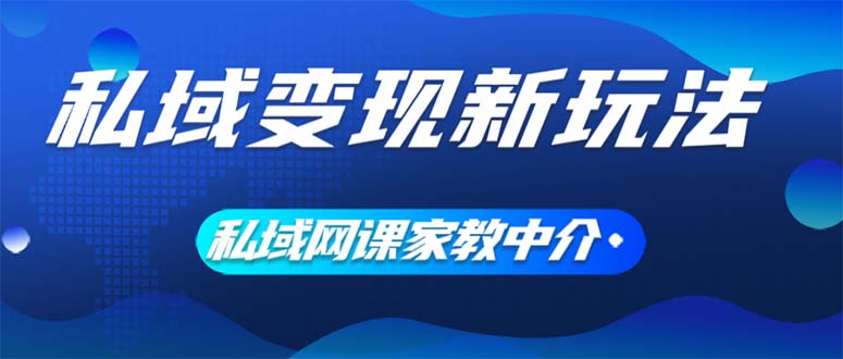 （12089期）私域变现新玩法，网课家教中介，只做渠道和流量，让大学生给你打工、0…-副业项目资源网