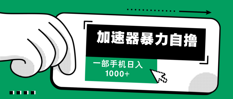 （12104期）加速器暴力自撸，一部手机轻松日入1000+-副业项目资源网