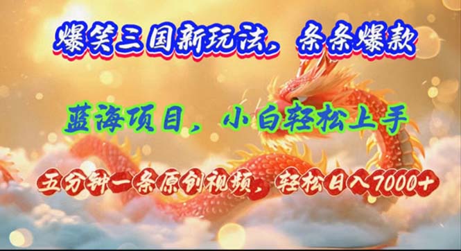 （12014期）爆笑三国新玩法每条都爆，视频收益 7000+，5 分钟原创，多种变现爽歪歪-副业项目资源网