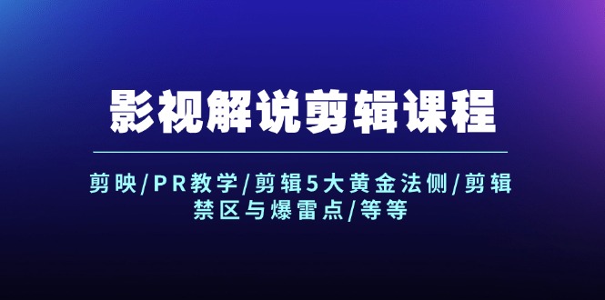 （12023期）影视解说剪辑课程：剪映/PR教学/剪辑5大黄金法侧/剪辑禁区与爆雷点/等等-副业项目资源网