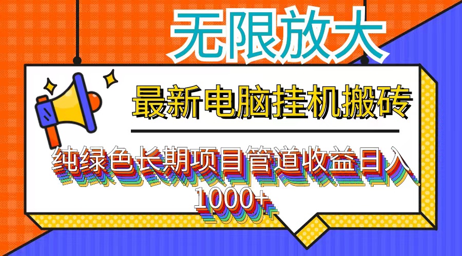 （12004期）最新电脑挂机搬砖，纯绿色长期稳定项目，带管道收益轻松日入1000+-副业项目资源网