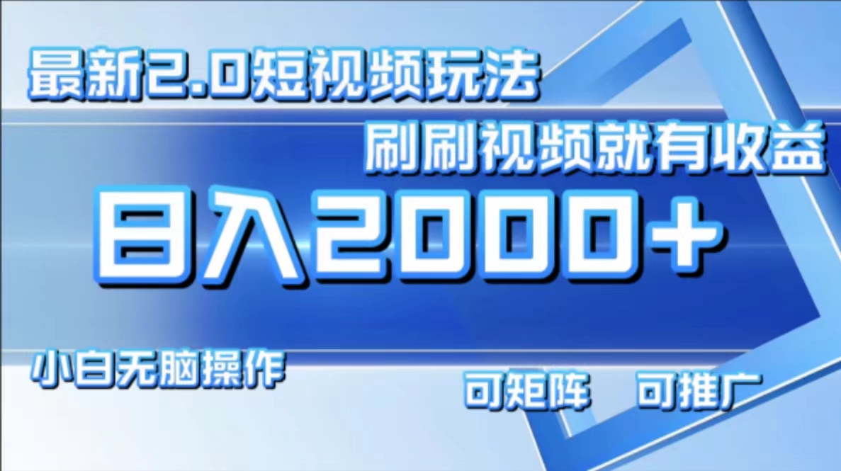 （12011期）最新短视频2.0玩法，刷刷视频就有收益.小白无脑操作，日入2000+-副业项目资源网