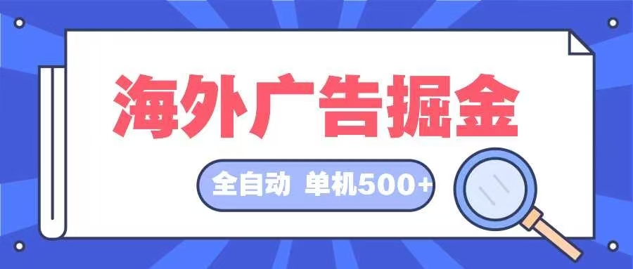 （12996期）海外广告掘金  日入500+ 全自动挂机项目 长久稳定-副业项目资源网